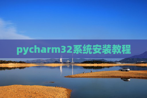 pycharm32系统安装教程 pycharm32系统安装教程